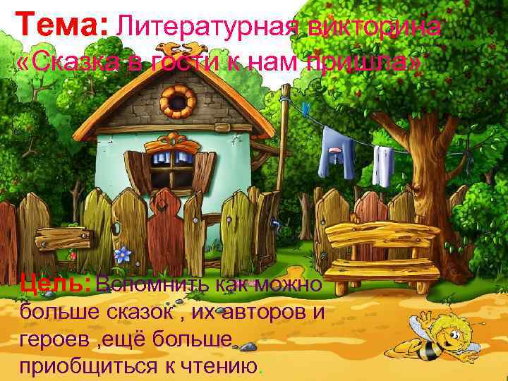 Тема: Литературная викторина «Сказка в гости к нам пришла» Цель: Вспомнить как можно больше