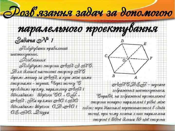 Розв’язання задач за допомогою паралельного проектування Задача № 1 Побудувати правильний шестикутник. Розв’язання Побудуємо