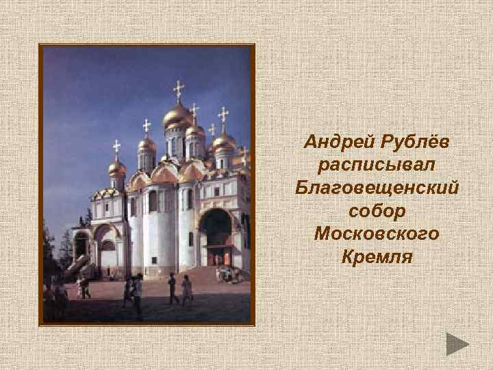 Андрей Рублёв расписывал Благовещенский собор Московского Кремля 