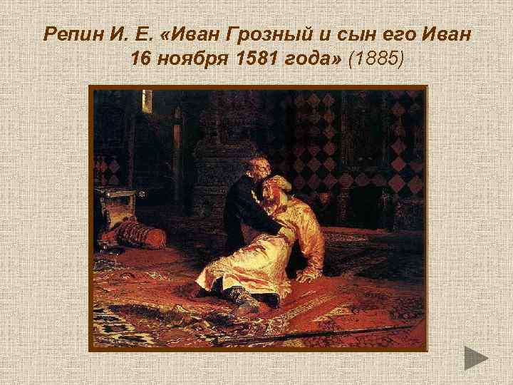 Репин И. Е. «Иван Грозный и сын его Иван 16 ноября 1581 года» (1885)