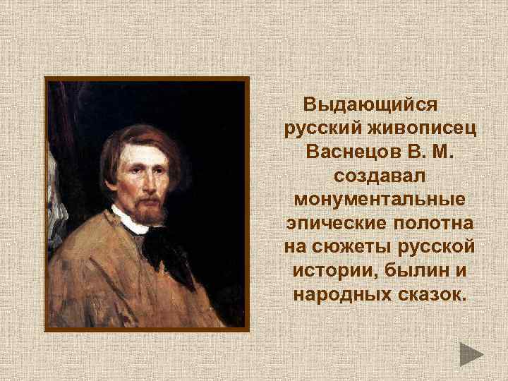 Выдающийся русский живописец Васнецов В. М. создавал монументальные эпические полотна на сюжеты русской истории,