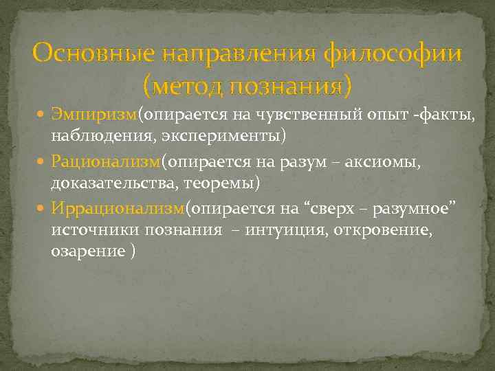 Основные направления философии (метод познания) Эмпиризм(опирается на чувственный опыт -факты, наблюдения, эксперименты) Рационализм(опирается на