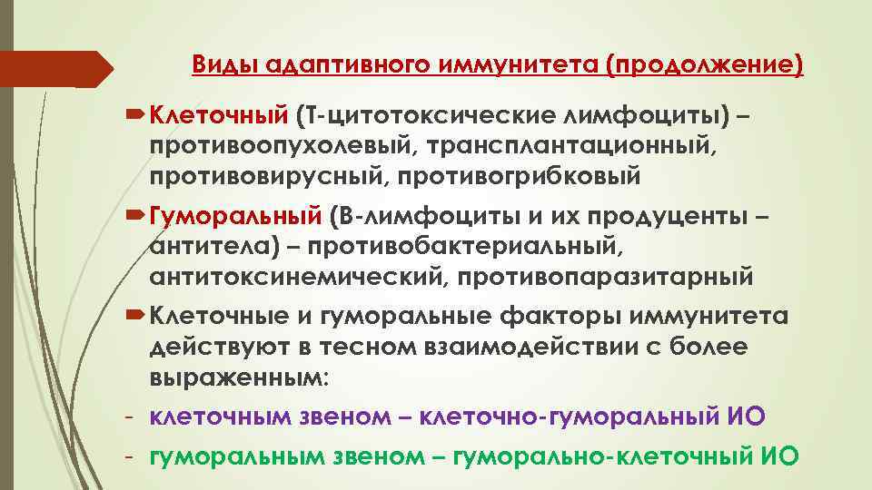 Виды адаптивного иммунитета (продолжение) Клеточный (Т-цитотоксические лимфоциты) – противоопухолевый, трансплантационный, противовирусный, противогрибковый Гуморальный (В-лимфоциты