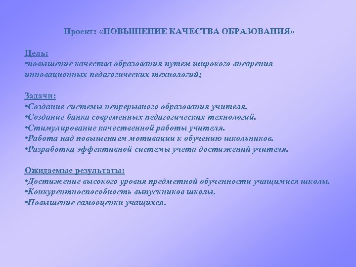 Проект: «ПОВЫШЕНИЕ КАЧЕСТВА ОБРАЗОВАНИЯ» Цель: • повышение качества образования путем широкого внедрения инновационных педагогических