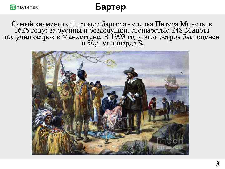 Бартер Самый знаменитый пример бартера - сделка Питера Миноты в 1626 году: за бусины