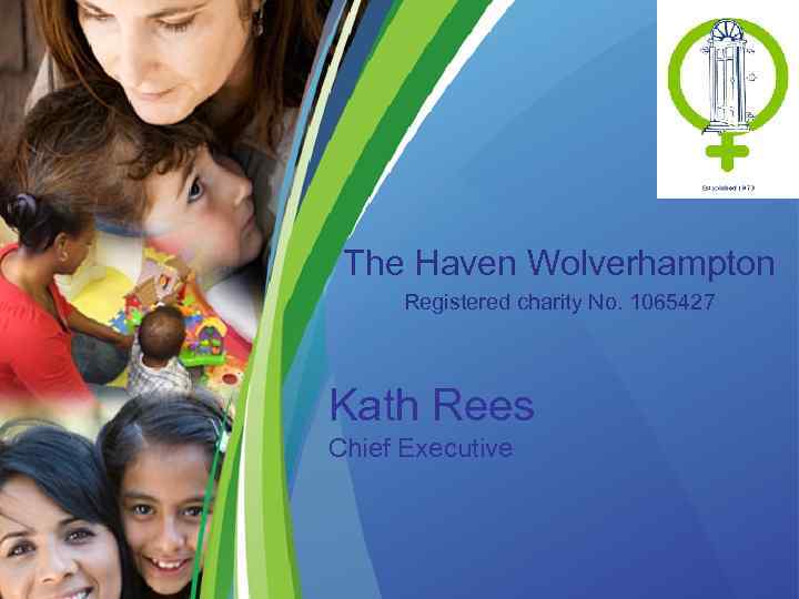 The Haven Wolverhampton Registered charity No. 1065427 Kath Rees Chief Executive 