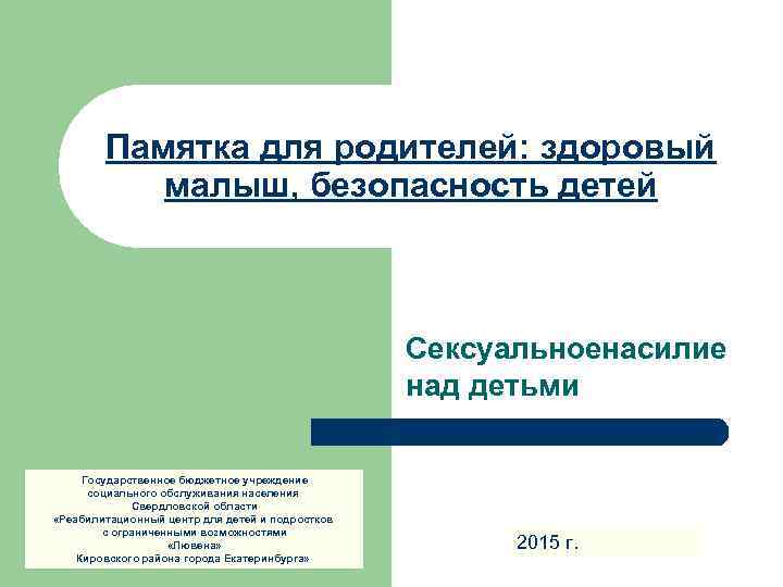 Памятка для родителей: здоровый малыш, безопасность детей Сексуальноенасилие над детьми Государственное бюджетное учреждение социального