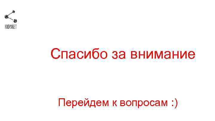 Спасибо за внимание Перейдем к вопросам : ) 