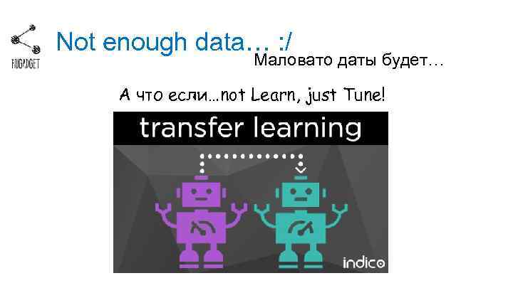 Not enough data… : / Маловато даты будет… А что если…not Learn, just Tune!