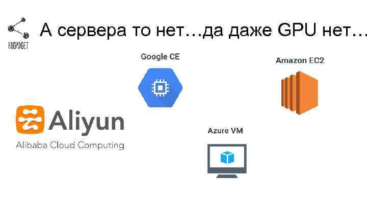 А сервера то нет…да даже GPU нет… 