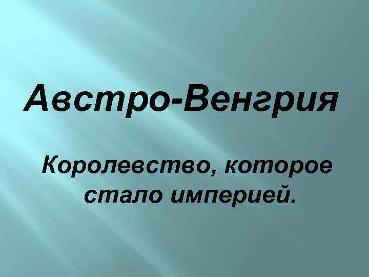 Австро-Венгрия Королевство, которое стало империей. 
