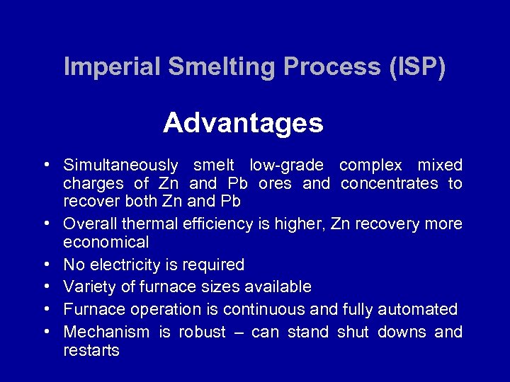 Imperial Smelting Process (ISP) Advantages • Simultaneously smelt low-grade complex mixed charges of Zn