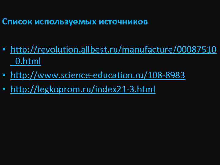 Список используемых источников • http: //revolution. allbest. ru/manufacture/00087510 _0. html • http: //www. science-education.