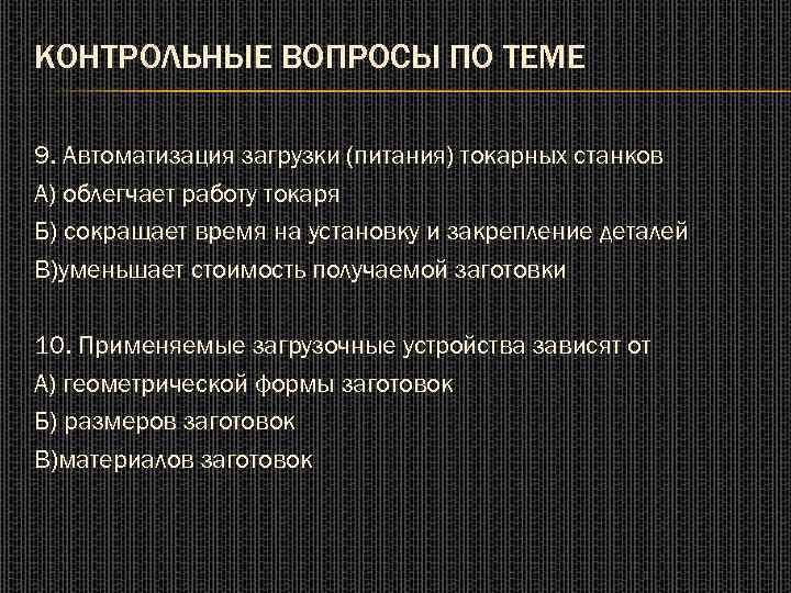 КОНТРОЛЬНЫЕ ВОПРОСЫ ПО ТЕМЕ 9. Автоматизация загрузки (питания) токарных станков А) облегчает работу токаря