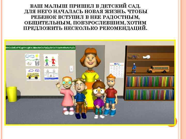 ВАШ МАЛЫШ ПРИШЕЛ В ДЕТСКИЙ САД. ДЛЯ НЕГО НАЧАЛАСЬ НОВАЯ ЖИЗНЬ. ЧТОБЫ РЕБЕНОК ВСТУПИЛ