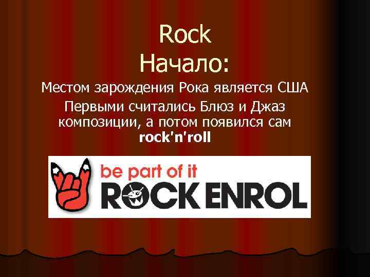 Rock Начало: Местом зарождения Рока является США Первыми считались Блюз и Джаз композиции, а