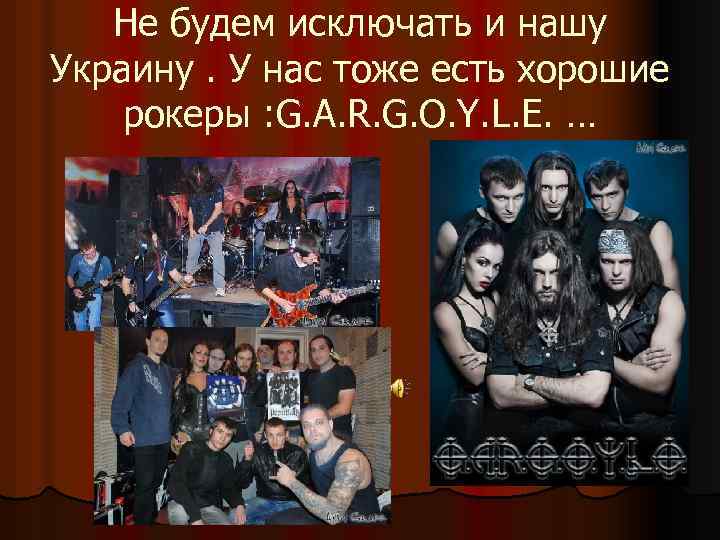 Не будем исключать и нашу Украину. У нас тоже есть хорошие рокеры : G.