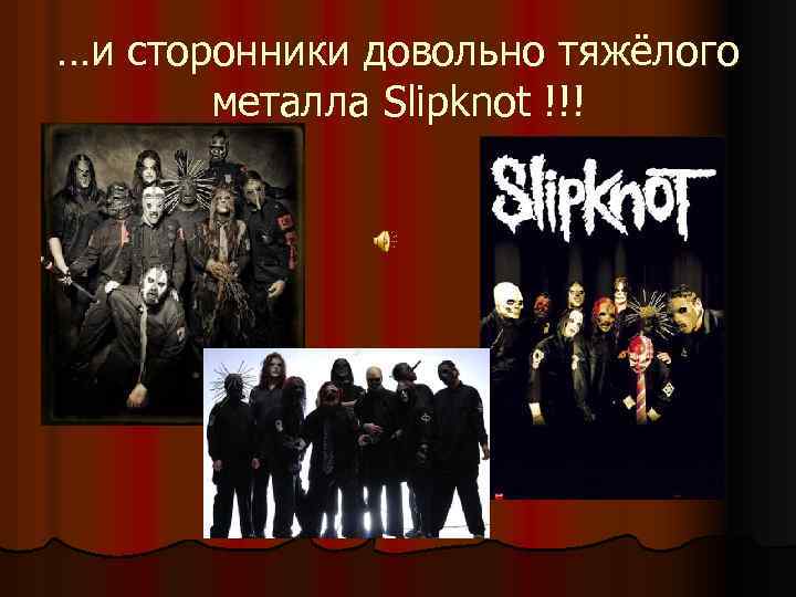 …и сторонники довольно тяжёлого металла Slipknot !!! 
