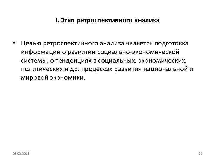 I. Этап ретроспективного анализа • Целью ретроспективного анализа является подготовка информации о развитии социально-экономической