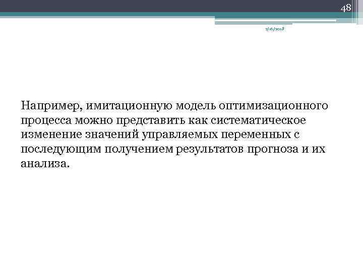 48 2/16/2018 Например, имитационную модель оптимизационного процесса можно представить как систематическое изменение значений управляемых