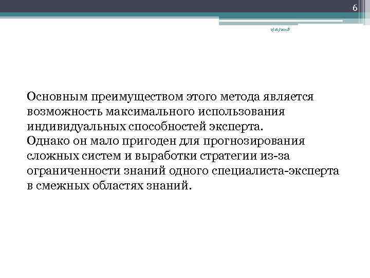6 2/16/2018 Основным преимуществом этого метода является возможность максимального использования индивидуальных способностей эксперта. Однако