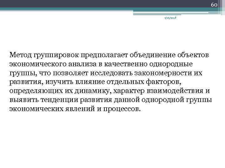 60 2/16/2018 Метод группировок предполагает объединение объектов экономического анализа в качественно однородные группы, что