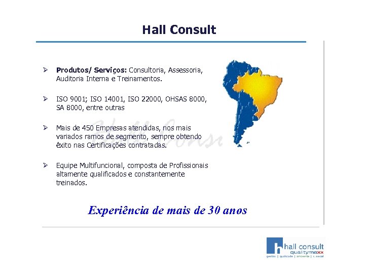 Hall Consult Ø Produtos/ Serviços: Consultoria, Assessoria, Auditoria Interna e Treinamentos. Ø ISO 9001;