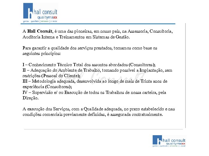 A Hall Consult, é uma das pioneiras, em nosso país, na Assessoria, Consultoria, Auditoria