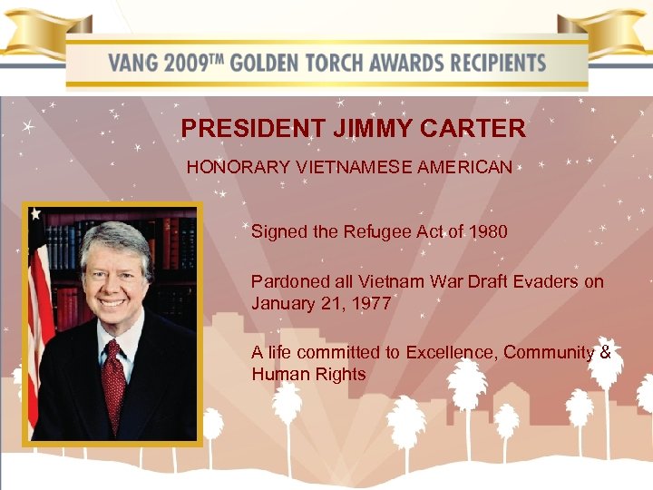 PRESIDENT JIMMY CARTER HONORARY VIETNAMESE AMERICAN Signed the Refugee Act of 1980 Pardoned all