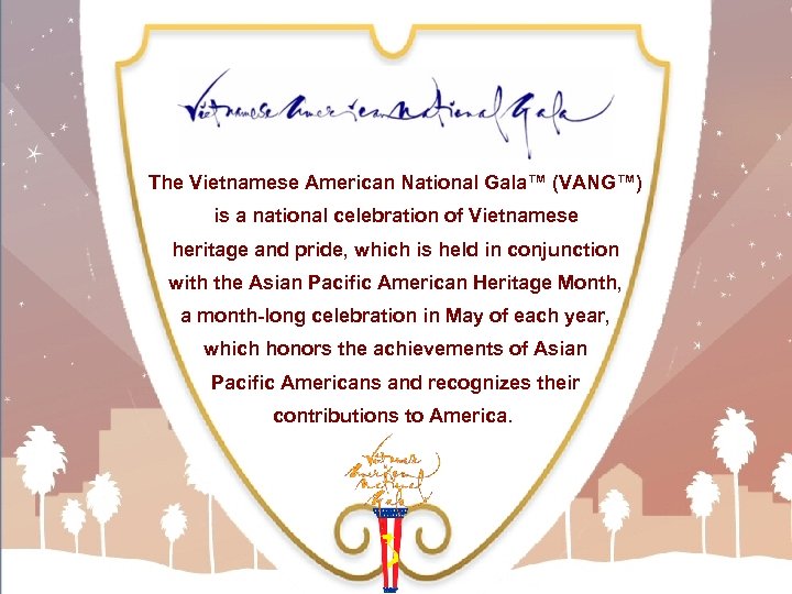 The Vietnamese American National Gala™ (VANG™) is a national celebration of Vietnamese heritage and