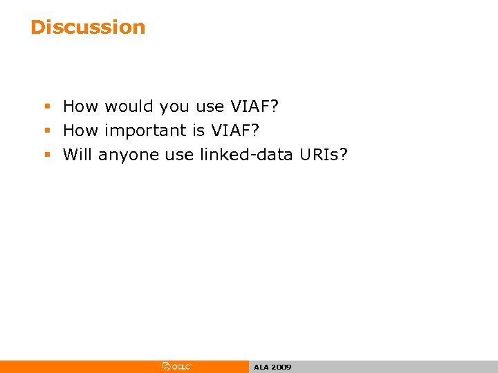 Discussion § How would you use VIAF? § How important is VIAF? § Will