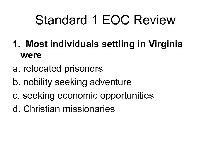 Standard 1 EOC Review 1. Most individuals settling in Virginia were a. relocated prisoners