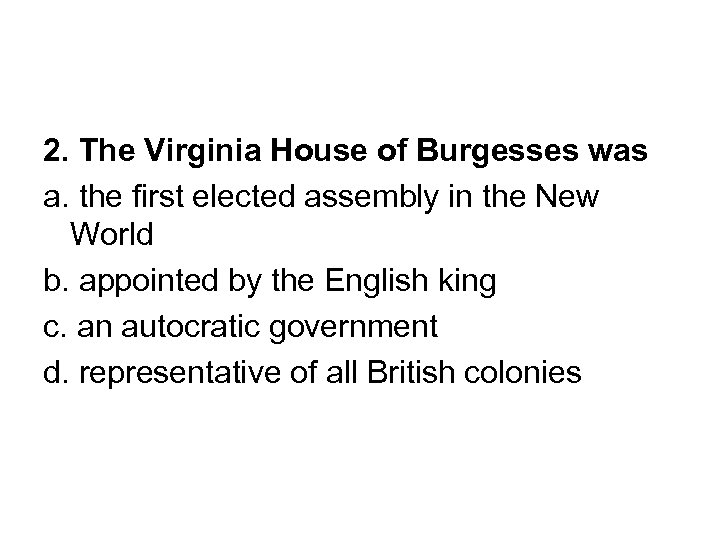 2. The Virginia House of Burgesses was a. the first elected assembly in the
