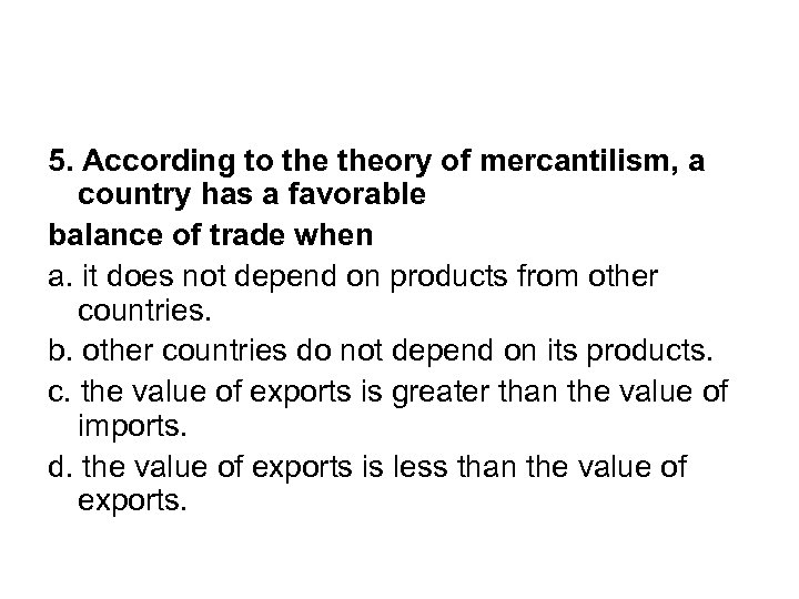 5. According to theory of mercantilism, a country has a favorable balance of trade