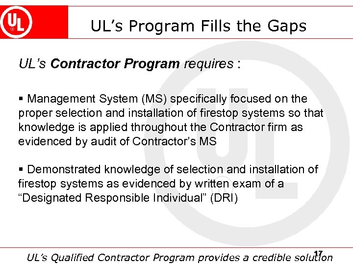 UL’s Program Fills the Gaps UL’s Contractor Program requires : § Management System (MS)