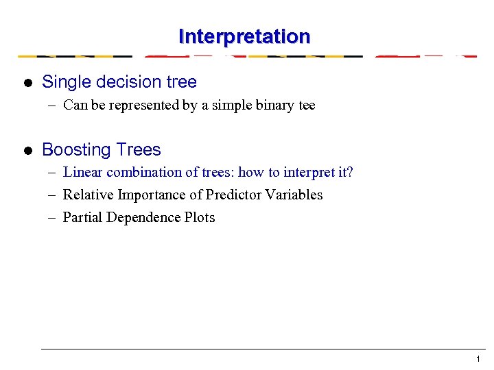 Interpretation l Single decision tree – Can be represented by a simple binary tee