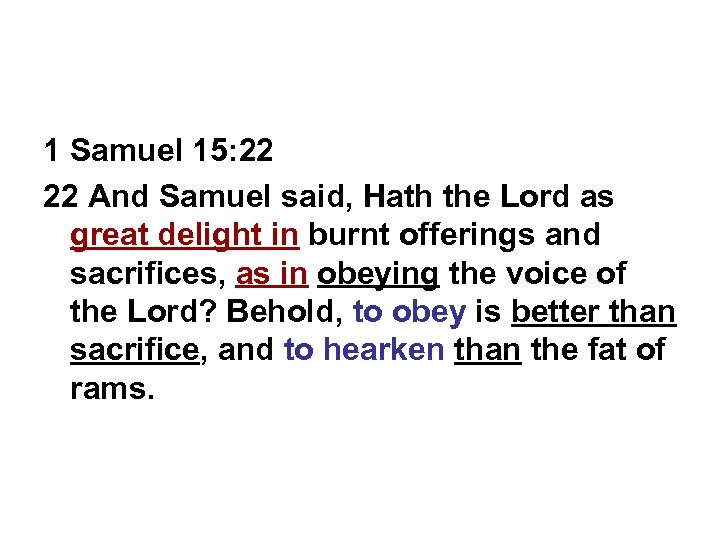 1 Samuel 15: 22 22 And Samuel said, Hath the Lord as great delight