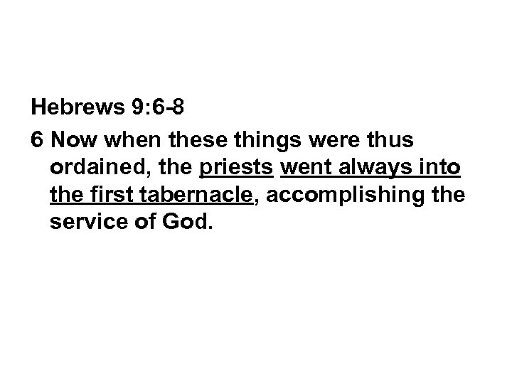 Hebrews 9: 6 -8 6 Now when these things were thus ordained, the priests