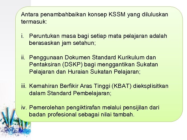 Antara penambahbaikan konsep KSSM yang diluluskan termasuk: i. Peruntukan masa bagi setiap mata pelajaran