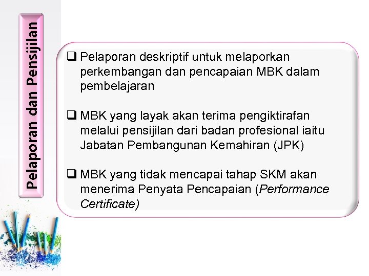 Pelaporan dan Pensijilan q Pelaporan deskriptif untuk melaporkan perkembangan dan pencapaian MBK dalam pembelajaran
