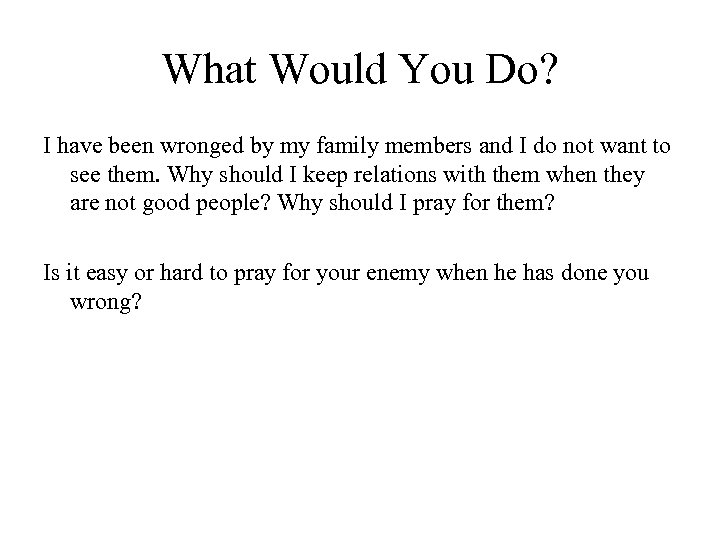What Would You Do? I have been wronged by my family members and I