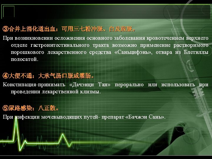 ③合并上消化道出血：可用三七粉冲服、白及煎服。 При возникновении осложнения основного заболевания кровотечением верхнего отделе гастроинтестинального тракта возможно применение растворимого