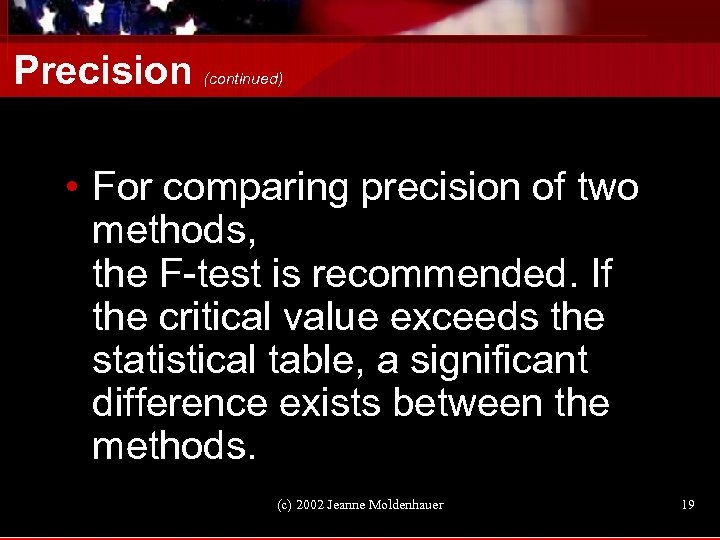 Precision (continued) • For comparing precision of two methods, the F-test is recommended. If