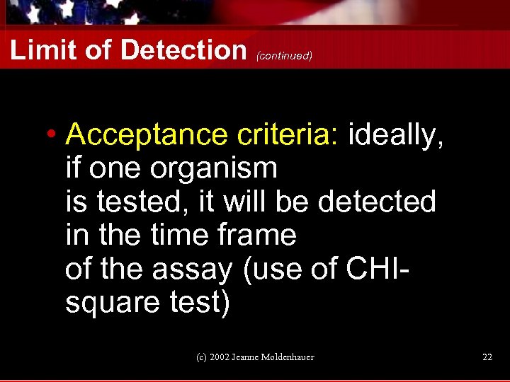 Limit of Detection (continued) • Acceptance criteria: ideally, if one organism is tested, it