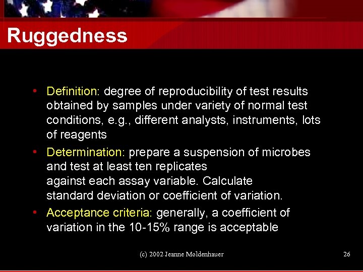 Ruggedness • Definition: degree of reproducibility of test results obtained by samples under variety