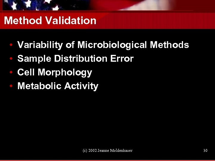 Method Validation • • Variability of Microbiological Methods Sample Distribution Error Cell Morphology Metabolic