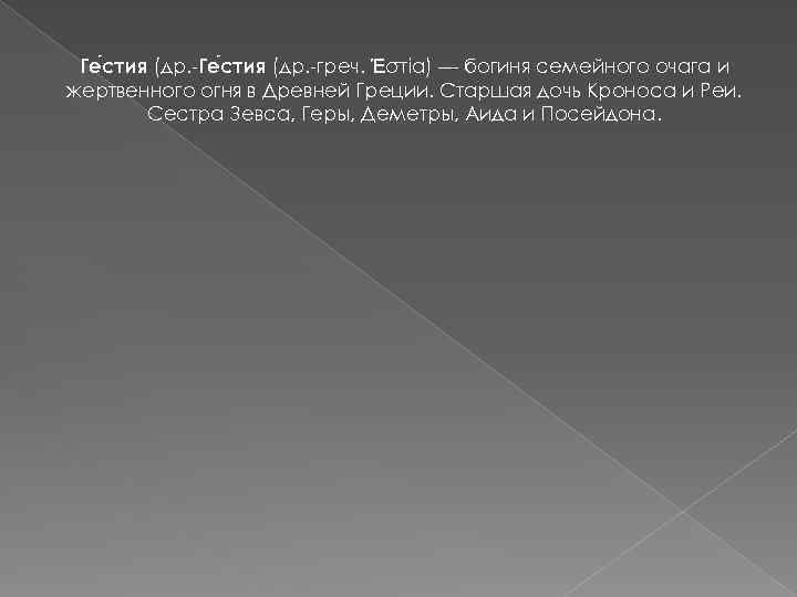 Ге стия (др. -греч. Ἑστία) — богиня семейного очага и жертвенного огня в Древней