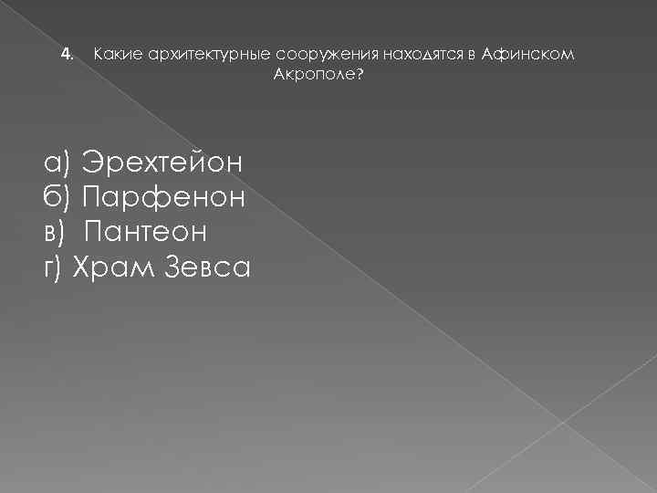 4. Какие архитектурные сооружения находятся в Афинском Акрополе? а) Эрехтейон б) Парфенон в) Пантеон