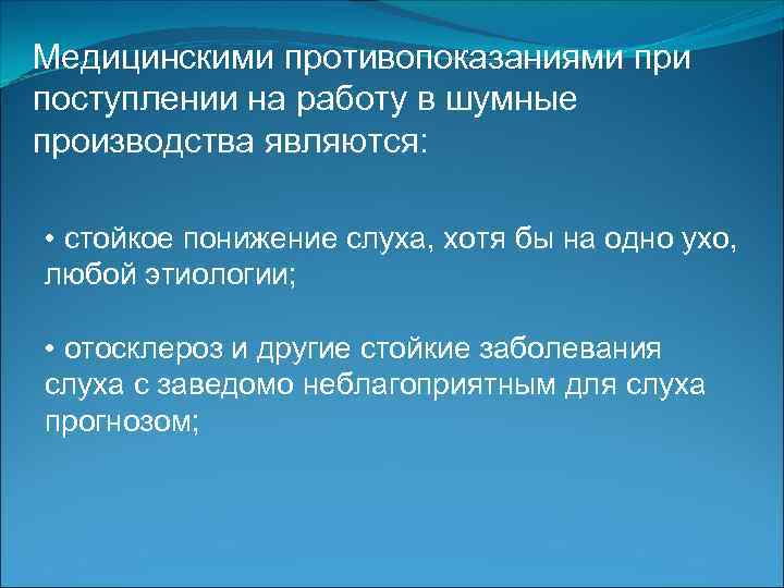 Медицинскими противопоказаниями при поступлении на работу в шумные производства являются: • стойкое понижение слуха,