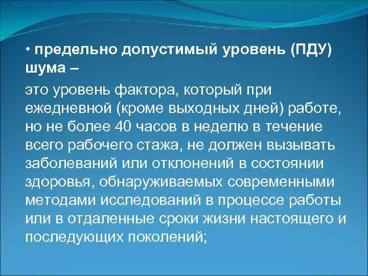  • предельно допустимый уровень (ПДУ) шума – это уровень фактора, который при ежедневной